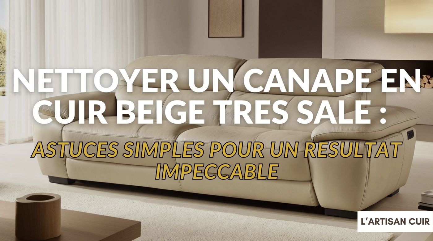 Comment nettoyer un canapé en cuir beige très sale