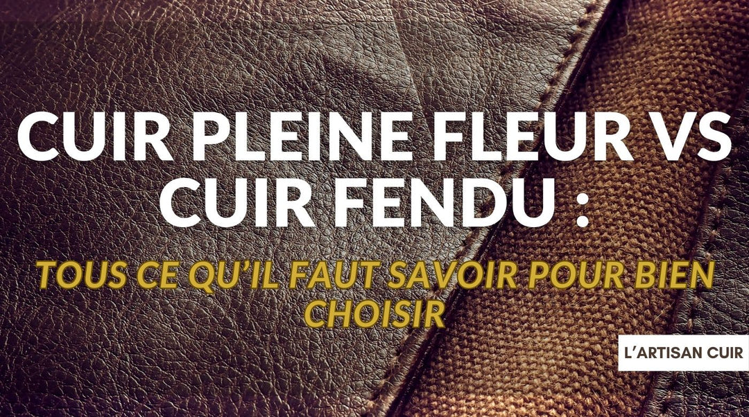 Les Différences entre le Cuir Pleine Fleur et le Cuir Fendu